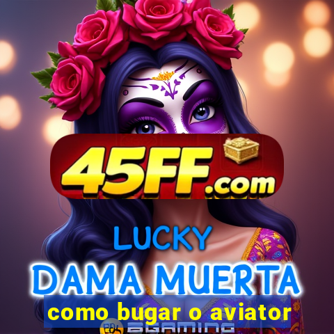 como bugar o aviator